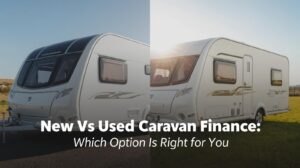New vs Used Caravan Finance: Which Option Is Right for You